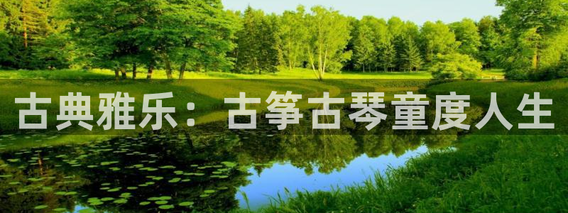 凯发国际平台首页：古典雅乐：古筝古琴童度人生